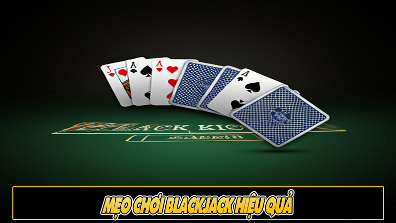 Mẹo chơi Blackjack hiệu quả